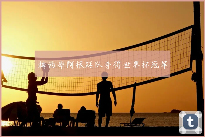 梅西率阿根廷队夺得世界杯冠军