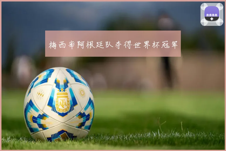 梅西率阿根廷队夺得世界杯冠军