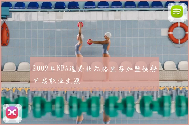 2009年NBA选秀状元格里芬加盟快船开启职业生涯