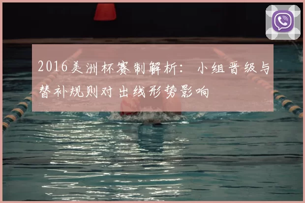 2016美洲杯赛制解析：小组晋级与替补规则对出线形势影响