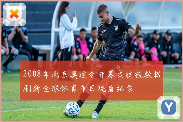 2008年北京奥运会开幕式收视数据刷新全球体育节目观看纪录