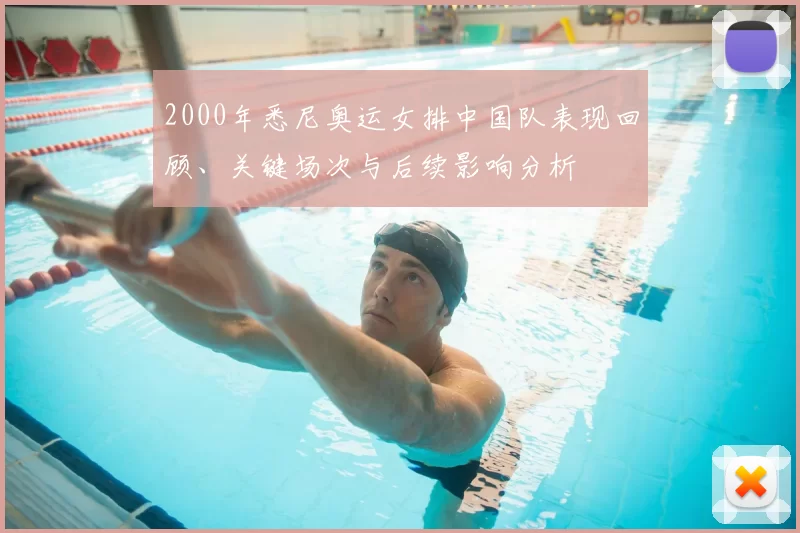 2000年悉尼奥运女排中国队表现回顾、关键场次与后续影响分析