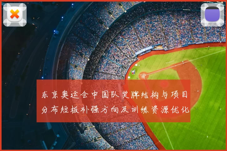 东京奥运会中国队奖牌结构与项目分布短板补强方向及训练资源优化建议