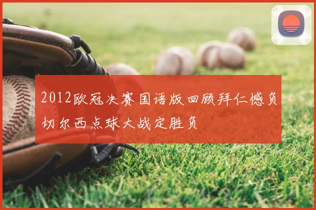 2012欧冠决赛国语版回顾拜仁憾负切尔西点球大战定胜负