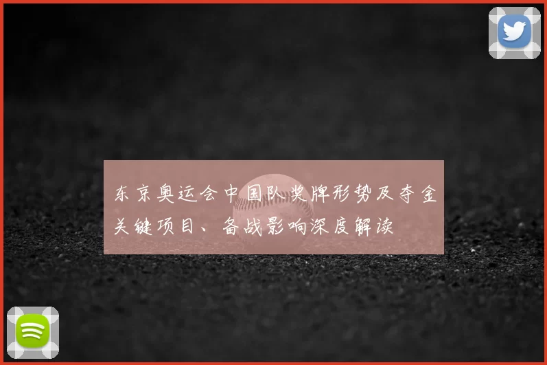 东京奥运会中国队奖牌形势及夺金关键项目、备战影响深度解读